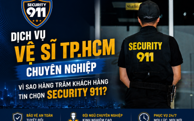 DỊCH VỤ VỆ SĨ TP.HCM CHUYÊN NGHIỆP – VÌ SAO HÀNG TRĂM KHÁCH HÀNG TIN CHỌN SECURITY 911?