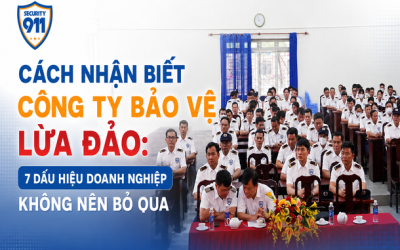 CÁCH NHẬN BIẾT CÔNG TY BẢO VỆ LỪA ĐẢO: 7 DẤU HIỆU DOANH NGHIỆP KHÔNG NÊN BỎ QUA
