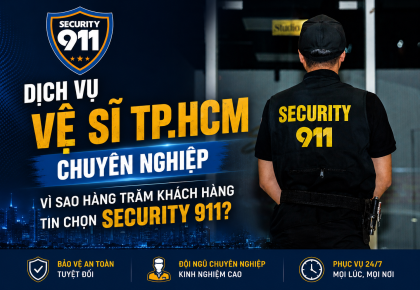 DỊCH VỤ VỆ SĨ TP.HCM CHUYÊN NGHIỆP – VÌ SAO HÀNG TRĂM KHÁCH HÀNG TIN CHỌN SECURITY 911?