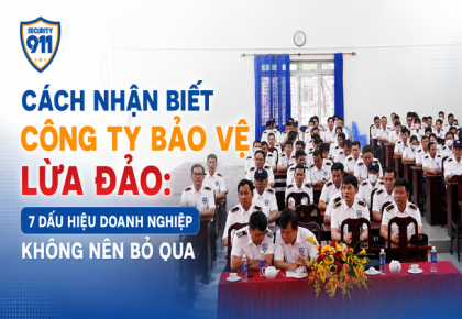 CÁCH NHẬN BIẾT CÔNG TY BẢO VỆ LỪA ĐẢO: 7 DẤU HIỆU DOANH NGHIỆP KHÔNG NÊN BỎ QUA
